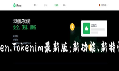 全面解析Token.Tokenim最新版：新功能、新特性及使用技巧