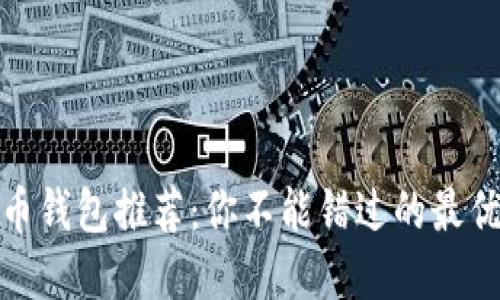 加密货币钱包推荐：你不能错过的最优质选择