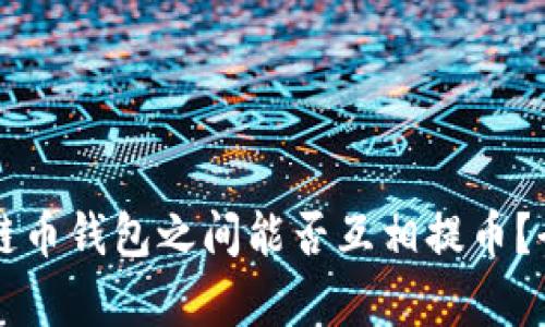 不同公链币钱包之间能否互相提币？全面解析