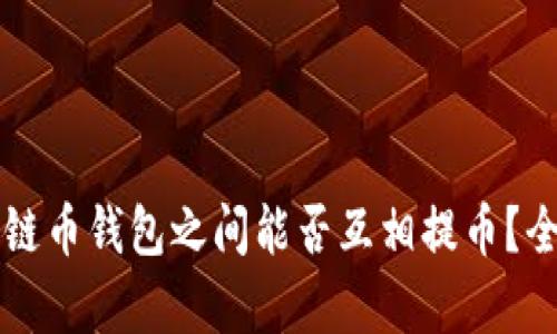 不同公链币钱包之间能否互相提币？全面解析