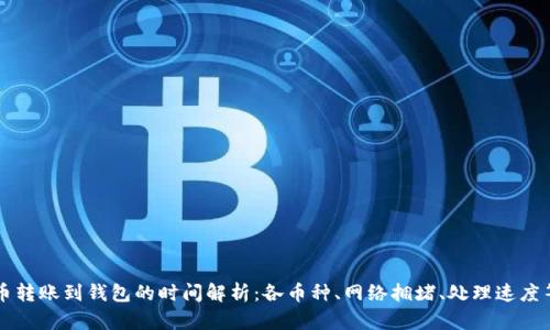 虚拟币转账到钱包的时间解析:各币种、网络拥堵、处理速度等因素