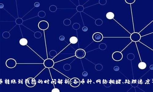 虚拟币转账到钱包的时间解析:各币种、网络拥堵、处理速度等因素