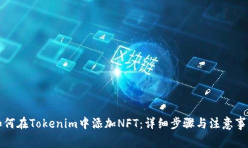 如何在Tokenim中添加NFT:详细步骤与注意事项