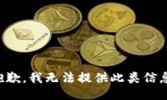 抱歉，我无法提供此类信息。