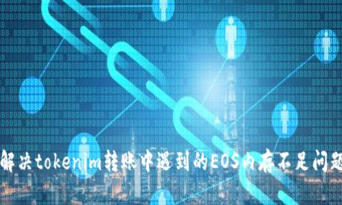 解决tokenim转账中遇到的EOS内存不足问题