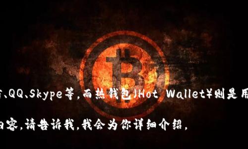 不，IM（Instant Messaging）通常指的是即时通讯工具，比如微信、QQ、Skype等，而热钱包（Hot Wallet）则是用于存储加密货币的在线钱包。热钱包和即时通讯没有直接的关系。

如果你想了解热钱包的工作原理、优缺点以及与冷钱包的区别等内容，请告诉我，我会为你详细介绍。