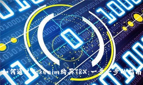 如何通过Tokenim购买TRX:一步一步的指南