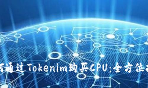 如何通过Tokenim购买CPU:全方位指南