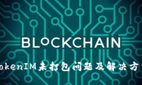 TokenIM未打包问题及解决方法