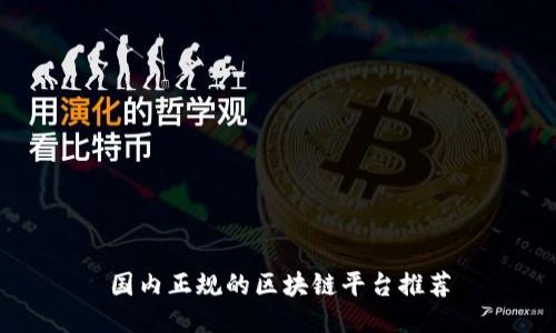 国内正规的区块链平台推荐