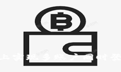 如何在Tokenim平台上实现多账户同时登录的技巧与注意事项