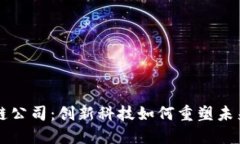 区块链公司：创新科技如何重塑未来商