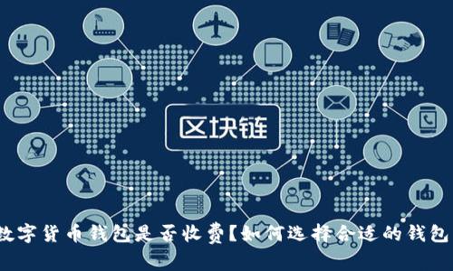 数字货币钱包是否收费?如何选择合适的钱包?