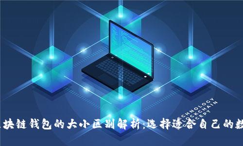 aisce: ''区块链钱包的大小区别解析:选择适合自己的数字货币钱包