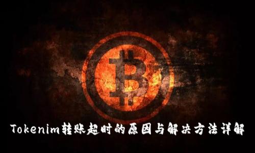 Tokenim转账超时的原因与解决方法详解
