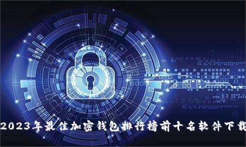 2023年最佳加密钱包排行榜前十名软件下载