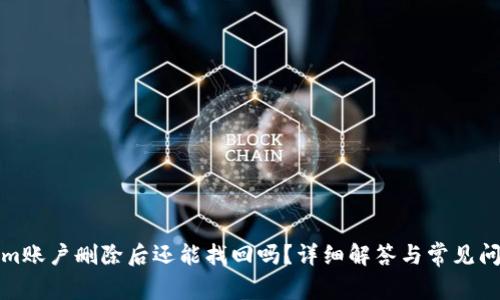Tokenim账户删除后还能找回吗?详细解答与常见问题解析