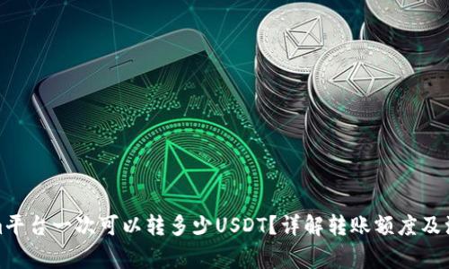 Tokenim平台一次可以转多少USDT?详解转账额度及注意事项