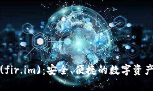 小马钱包(fir.im):安全、便捷的数字资产管理工具