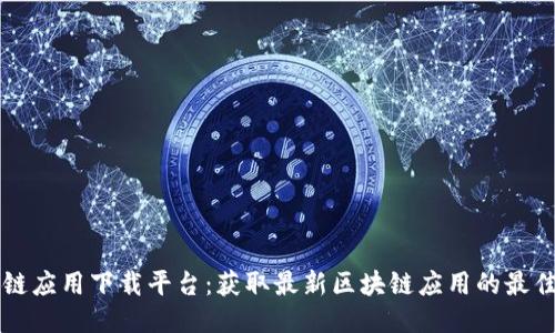 区块链应用下载平台:获取最新区块链应用的最佳途径