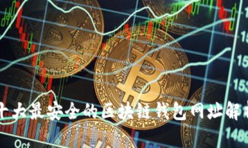 十大最安全的区块链钱包网址解析